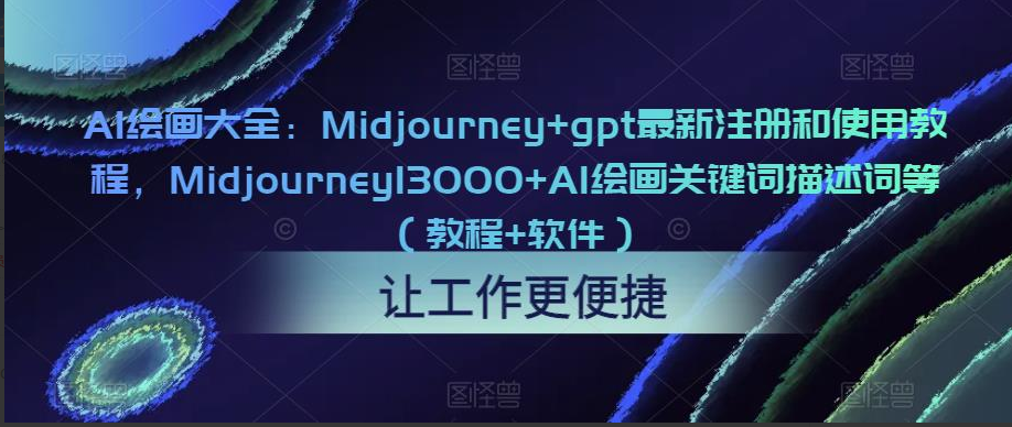 AI绘画大全：Midjourney+gpt最新注册和使用教程，Midjourney13000+AI绘画关键词描述词等（教程+软件） 百度网盘